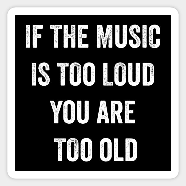 If The Music Is Too Loud You Are Too Old T-Shirt Sticker by MyHotSpot